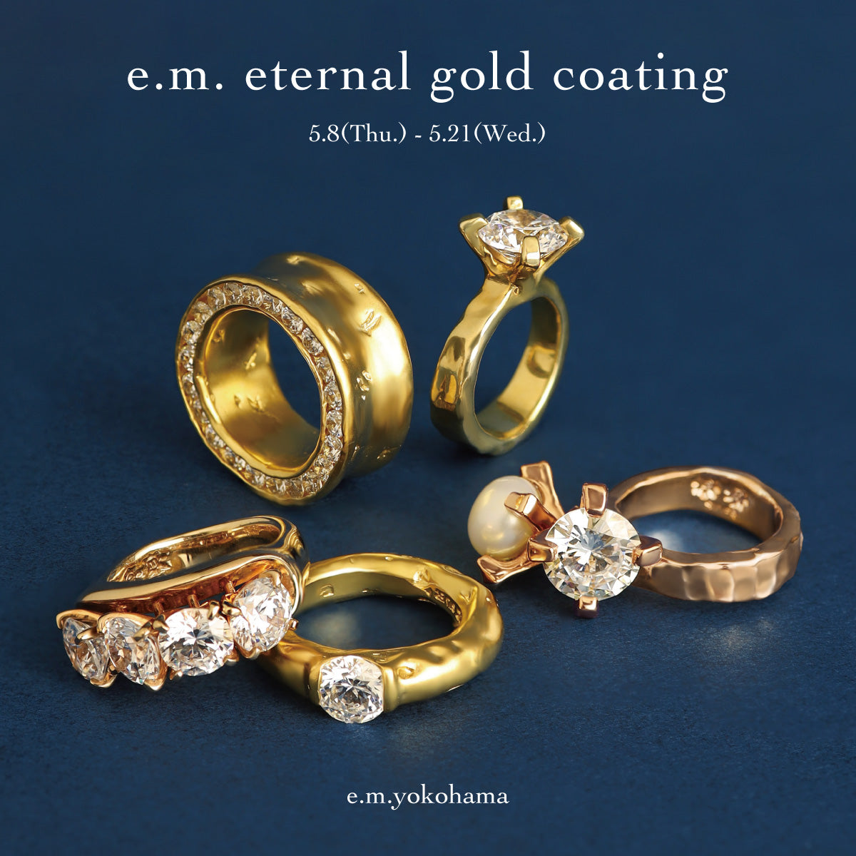 【e.m.YOKOHAMA】e.m. eternal gold coating 5.8(Thu.)〜5.21(Wed.)