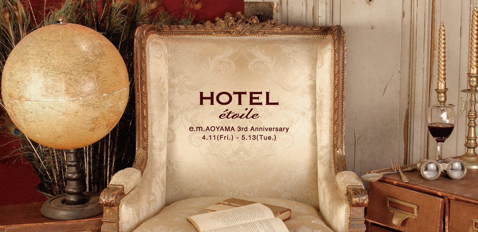 【e.m. AOYAMA】３rd anniversary HOTEL -étoile- 4.11(Fri.)-5.13(Tue.)