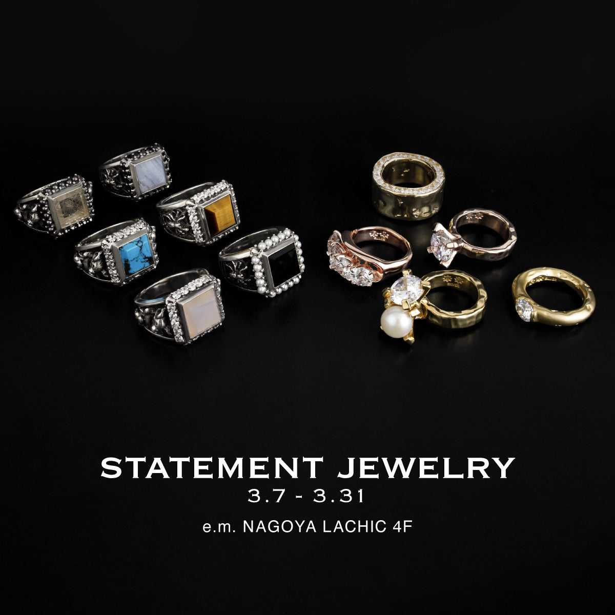 【e.m.NAGOYA】STATEMENT JEWERY 3.7(Fri.)～3.31(Mon.)