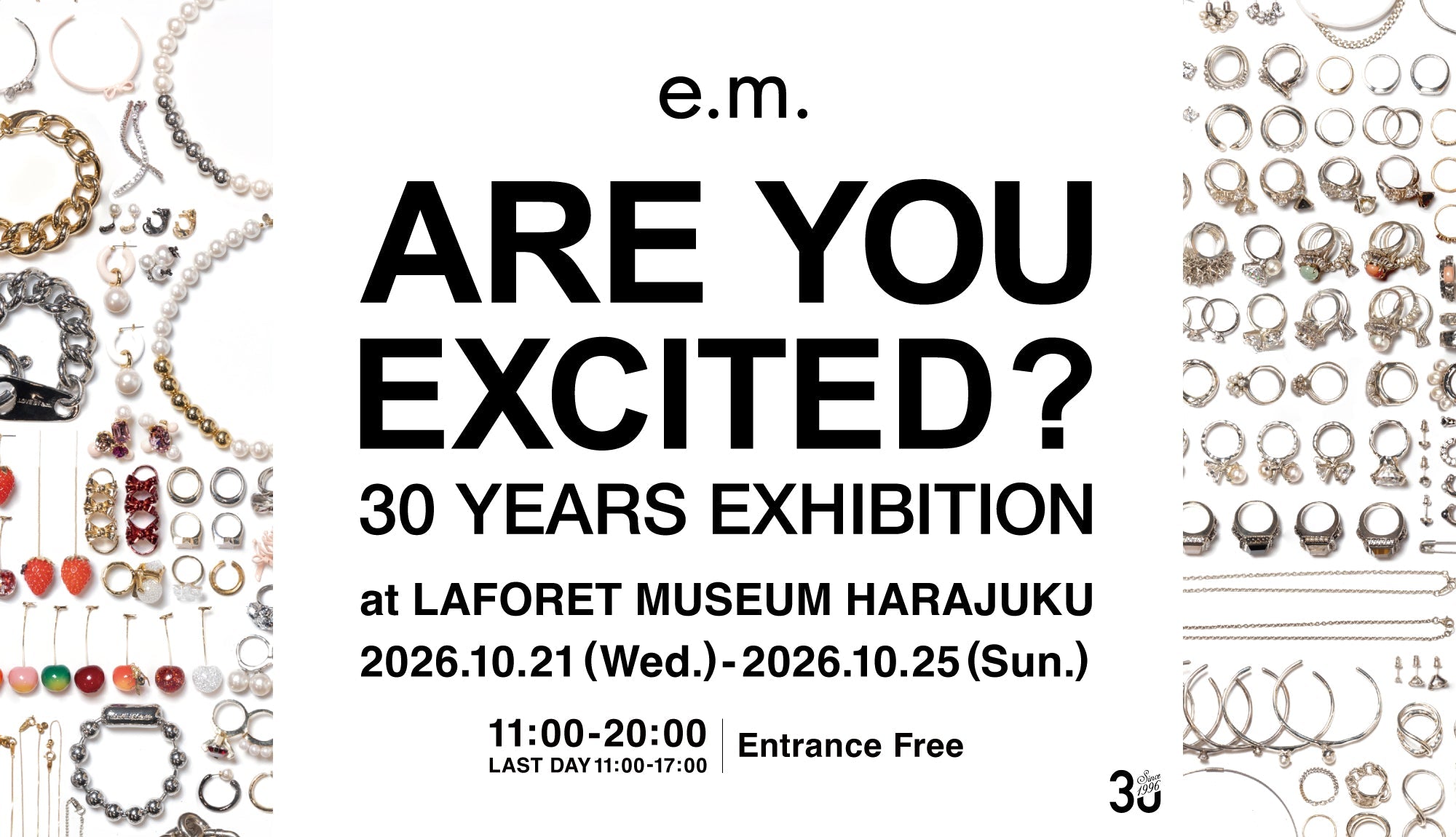 e.m. 30YEARS EXHIBITION＆POP UP SHOP【ARE YOU EXCITED?】